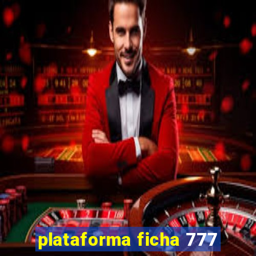 plataforma ficha 777